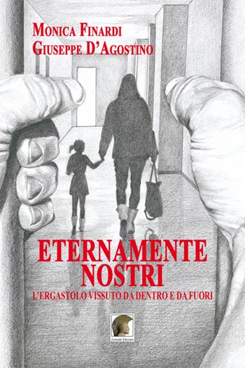 Eternamente nostri. L'ergastolo vissuto da dentro e da fuori - Monica Finardi, Giuseppe D'Agostino - Libro Leonida 2016, Narrativa | Libraccio.it