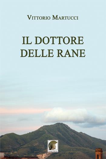 Il dottore delle rane - Vittorio Martucci - Libro Leonida 2017, Narrativa | Libraccio.it