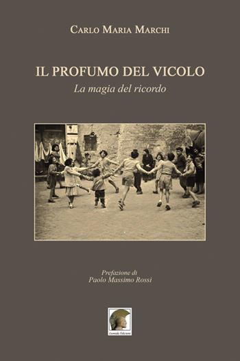 Il profumo del vicolo. La magia del ricordo - Carlo Maria Marchi - Libro Leonida 2017, Narrativa | Libraccio.it