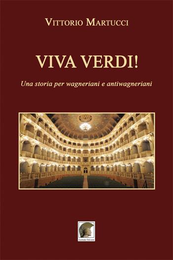 Viva Verdi! Una storia per wagneriani e antiwagneriani - Vittorio Martucci - Libro Leonida 2017, Narrativa | Libraccio.it