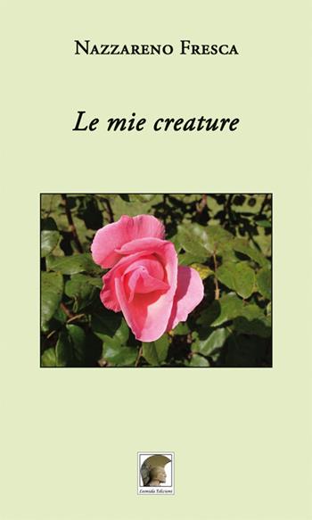 Le mie creature - Nazzareno Fresca - Libro Leonida 2018, Poesia | Libraccio.it