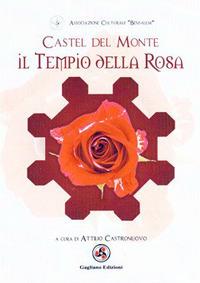 Castel del Monte. Il tempio della rosa  - Libro Gagliano Edizioni 2015 | Libraccio.it