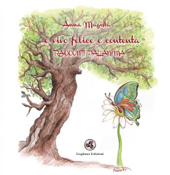 ... E vivo felice e contenta. Racconti dall'anima - Anna Magistà - Libro Gagliano Edizioni 2016, Magico mondo di Danielle | Libraccio.it