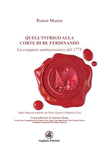 Quell'intrigo alla corte di re Ferdinando. La congiura antimassonica del 1775 - Paolo Maggi - Libro Gagliano Edizioni 2019 | Libraccio.it