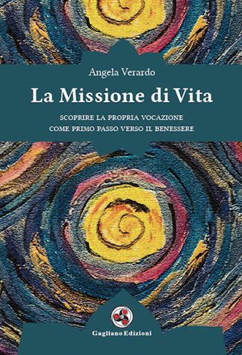 La missione di vita. Scoprire la propria vocazione come primo passo verso il benessere - Angela Verardo - Libro Gagliano Edizioni 2019 | Libraccio.it