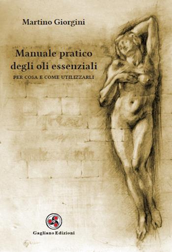 Manuale pratico degli oli essenziali. Per cosa e come utilizzarli - Martino Giorgini - Libro Gagliano Edizioni 2020 | Libraccio.it