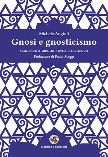 Gnosi e gnosticismo. Significato, origini e sviluppo storico - Michele Angiuli - Libro Gagliano Edizioni 2020 | Libraccio.it