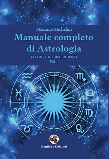 Manuale completo di astrologia. Vol. 1: segni, gli ascendenti, I. - Massimo Michelini - Libro Gagliano Edizioni 2020 | Libraccio.it