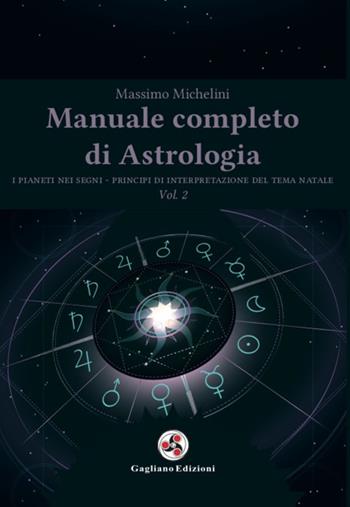 Manuale completo di astrologia. Vol. 2: pianeti nei segni. Principi di interpretazione del tema natale, I. - Massimo Michelini - Libro Gagliano Edizioni 2021 | Libraccio.it