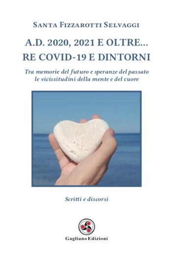 A.D. 2020, 2021 e oltre... Re Covid-19 e dintorni. Tra memorie del futuro e speranze del passato le vicissitudini della mente e del cuore - Santa Fizzarotti Selvaggi - Libro Gagliano Edizioni 2022 | Libraccio.it