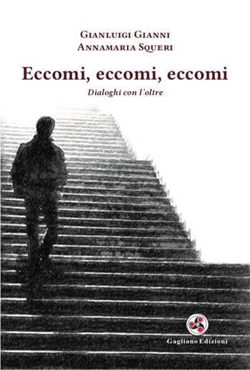 Eccomi, eccomi, eccomi. Dialoghi con l'oltre. Nuova ediz. - Gianluigi Gianni, Annamaria Squeri - Libro Gagliano Edizioni 2022 | Libraccio.it