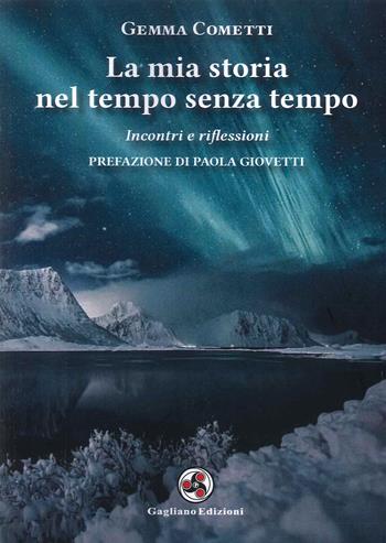 La mia storia nel tempo senza tempo. Incontri e riflessioni - Gemma Cometti - Libro Gagliano Edizioni 2022 | Libraccio.it