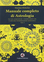Manuale completo di astrologia. Vol. 3: case astrologiche-i pianeti nelle case-l'arte dell'interpretazione astrologica, Le.
