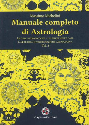 Manuale completo di astrologia. Vol. 3: case astrologiche-i pianeti nelle case-l'arte dell'interpretazione astrologica, Le. - Massimo Michelini - Libro Gagliano Edizioni 2022 | Libraccio.it