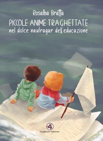 Piccole anime traghettate nel dolce naufragar dell'educazione. Nuova ediz. - Rosalba Bratta - Libro Gagliano Edizioni 2023 | Libraccio.it