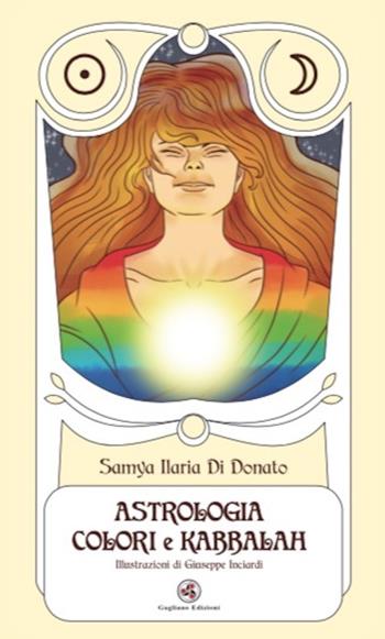 Tarocchi astrologia colori e kabbalah. Ediz. illustrata - Samya Ilaria Di Donato - Libro Gagliano Edizioni 2024 | Libraccio.it