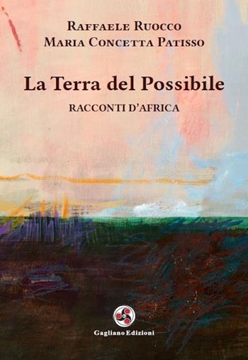 La terra del possibile. Racconti d'Africa. Nuova ediz. - Raffaele Ruocco, Maria Concetta Patisso - Libro Gagliano Edizioni 2024 | Libraccio.it