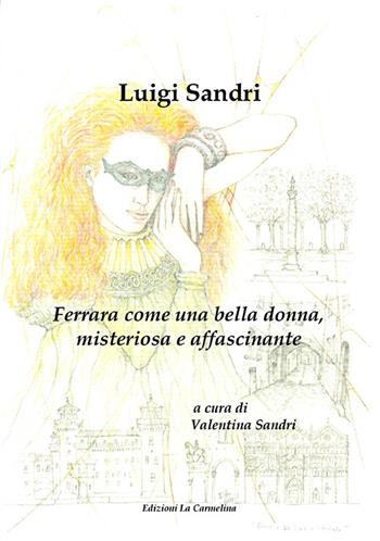 Ferrara come una bella donna, misteriosa e affascinante - Luigi Sandri - Libro La Carmelina 2015 | Libraccio.it
