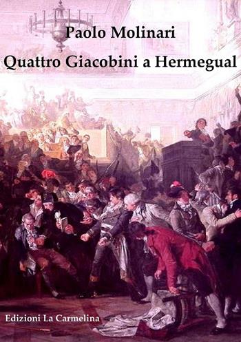 Quattro giacobini a Hermegual - Paolo Molinari - Libro La Carmelina 2016 | Libraccio.it