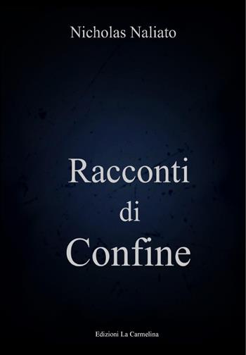 Racconti di confine - Nicholas Naliato - Libro La Carmelina 2015 | Libraccio.it
