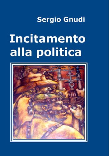 Incitamento alla politica - Sergio Gnudi - Libro La Carmelina 2015 | Libraccio.it