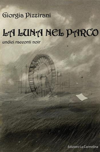 La luna nel parco. Undici racconti noir - Giorgia Pizzirani - Libro La Carmelina 2018 | Libraccio.it