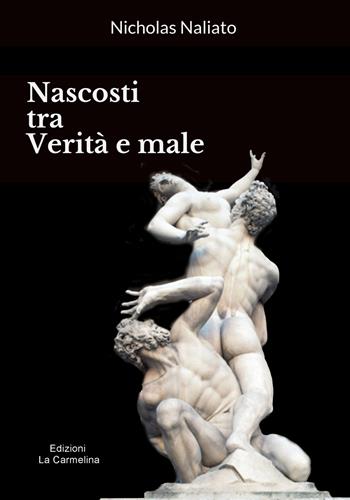 Nascosti tra verità e male - Nicholas Naliato - Libro La Carmelina 2017 | Libraccio.it