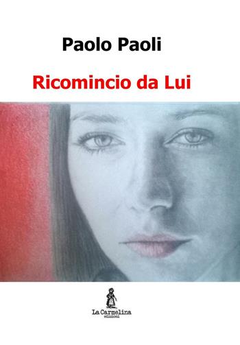 Ricomincio da Lui - Paolo Paoli - Libro La Carmelina 2015 | Libraccio.it
