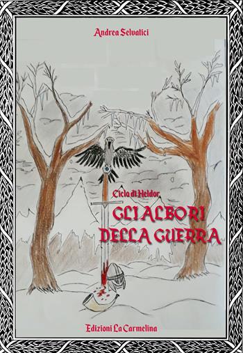 Gli albori della guerra. Il ciclo di Heldor - Andrea Selvatici - Libro La Carmelina 2019 | Libraccio.it