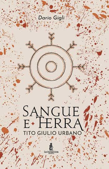 Sangue e la terra. Tito Giulio Urbano - Dario Gigli - Libro La Carmelina 2019 | Libraccio.it