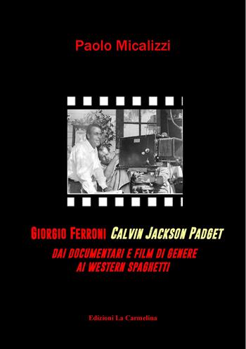 Giorgio Ferroni Calvin Jakson Padget. Dai documentari e film di genere ai western spaghetti - Paolo Micalizzi - Libro La Carmelina 2019 | Libraccio.it