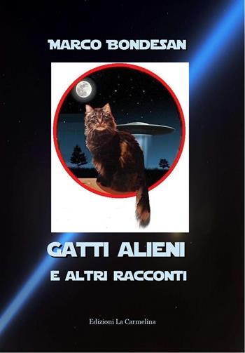 Gatti alieni e altri racconti - Marco Bondesan - Libro La Carmelina 2021 | Libraccio.it