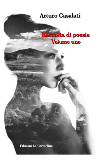 Raccolta di poesie. Vol. 1 - Arturo Casalati - Libro La Carmelina 2021 | Libraccio.it
