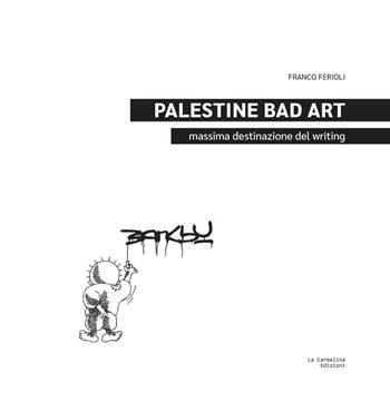 Palestine Bad Art. Massima destinazione del writing - Franco Ferioli - Libro La Carmelina 2020 | Libraccio.it