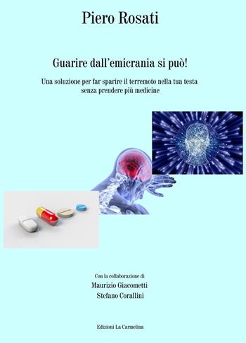 Guarire dall'emicrania si può! Una soluzione per far sparire il terremoto nella tua testa senza prendere più medicine - Piero Rosati - Libro La Carmelina 2021 | Libraccio.it