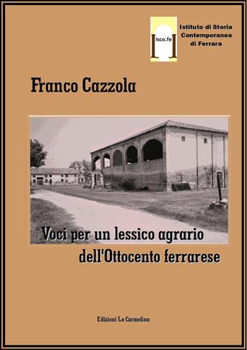 Voci per un lessico agrario dell’Ottocento ferrarese - Franco Cazzola - Libro La Carmelina 2020 | Libraccio.it