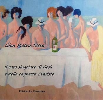 Il caso singolare di Gesù e della cagnetta Evaristo - Gian Pietro Testa - Libro La Carmelina 2020 | Libraccio.it