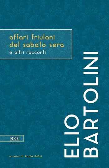Affari friulani del sabato sera e altri racconti - Elio Bartolini - Libro Bottega Errante Edizioni 2016 | Libraccio.it