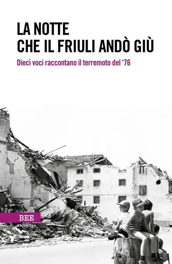 La notte che il Friuli andò giù. Dieci voci raccontano il terremoto del '76  - Libro Bottega Errante Edizioni 2016, Camera con vista | Libraccio.it