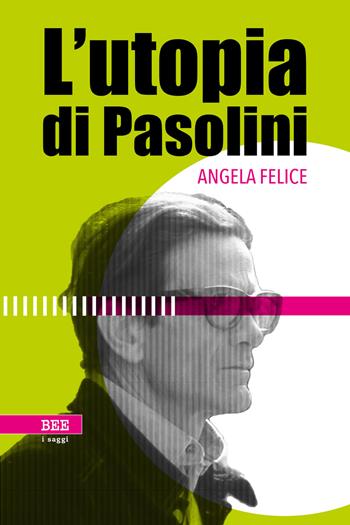 L'utopia di Pasolini - Angela Felice - Libro Bottega Errante Edizioni 2017 | Libraccio.it