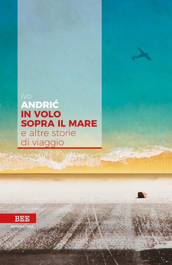 In volo sopra il mare e altre storie di viaggio - Ivo Andríc - Libro Bottega Errante Edizioni 2017 | Libraccio.it