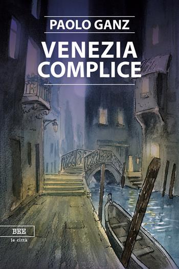 Venezia complice - Paolo Ganz - Libro Bottega Errante Edizioni 2018 | Libraccio.it