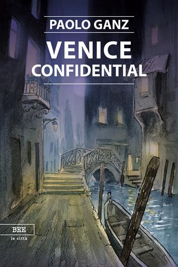 Venice confidential - Paolo Ganz - Libro Bottega Errante Edizioni 2018 | Libraccio.it
