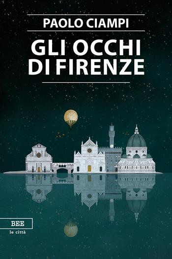 Gli occhi di Firenze - Paolo Ciampi - Libro Bottega Errante Edizioni 2019, Le città invisibili | Libraccio.it