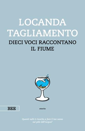 Locanda Tagliamento. Dieci voci raccontano il fiume - Cristina Noacco, Devis Bonanni - Libro Bottega Errante Edizioni 2019, Camera con vista | Libraccio.it