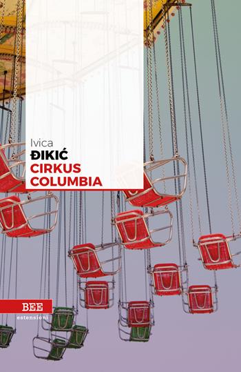 Cirkus Columbia - Ivica Dikic - Libro Bottega Errante Edizioni 2019, Estensioni | Libraccio.it