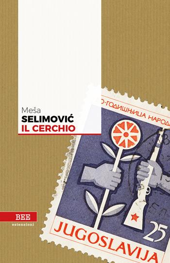 Il cerchio - Mesa Selimovic - Libro Bottega Errante Edizioni 2019, Estensioni | Libraccio.it