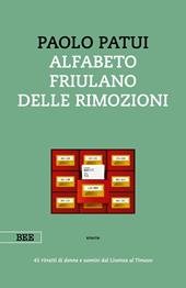 Alfabeto friulano delle rimozioni. 45 ritratti di donne e uomini dal Livenza al Timavo