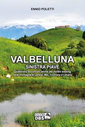 Valbelluna. Sinistra Piave. Quattordici escursioni anche per nordik walking nelle montagne di Lentiai, Mel, Trichiana e Limiana