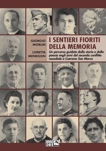 I sentieri fioriti della memoria. Un percorso guidato dalla storia e dalla poesia negli anni del secondo conflitto mondiale a Caerano di San Marco - Giorgio Morlin, Loretta Menegon - Libro DBS 2015 | Libraccio.it